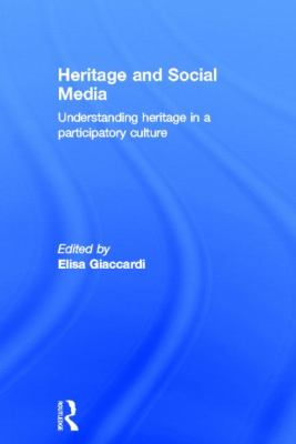 Heritage and Social Media : Understanding Heritage in a Participatory Culture