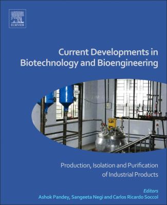 Current Developments in Biotechnology and Bioengineering : Production, Isolation and Purification of Industrial Products