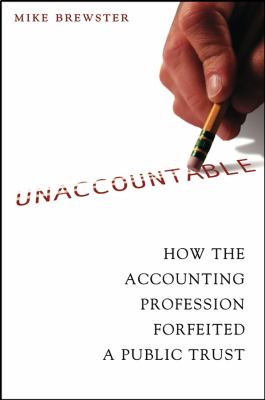 Unaccountable : How the Accounting Profession Forfeited a Public Trust