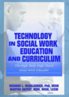 Technology in Social Work Education and Curriculum : The High Tech, High Touch Social Work Educator