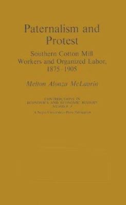 Paternalism and Protest : Southern Cotton Mill Workers and Organized Labor, 1875-1905