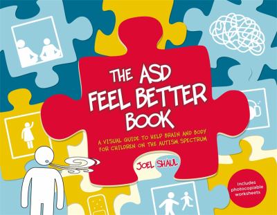 The ASD Feel Better Book : A Visual Guide to Help for Brain and Body When You Feel Bad for Children on the Autism Spectrum