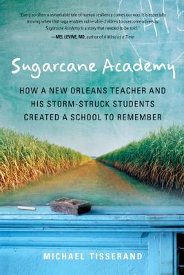 Sugarcane Academy : How a New Orleans Teacher and His Storm-Struck Students Created a School to Remember