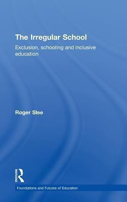 The Irregular School : Exclusion, Schooling and Inclusive Education