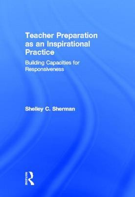 Teacher Preparation As an Inspirational Practice : Building Capacities for Responsiveness