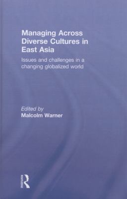 Managing Across Diverse Cultures in East Asia : Issues and Challenges in a Changing Globalized World