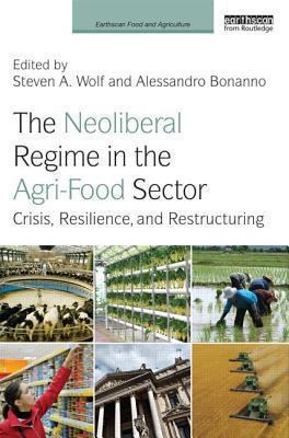 The Neoliberal Regime in the Agri-Food Sector : Crisis, Resilience, and Restructuring