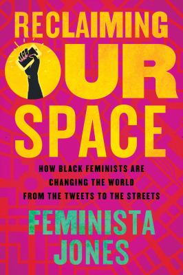 Reclaiming Our Space : How Black Feminists Are Changing the World from the Tweets to the Streets