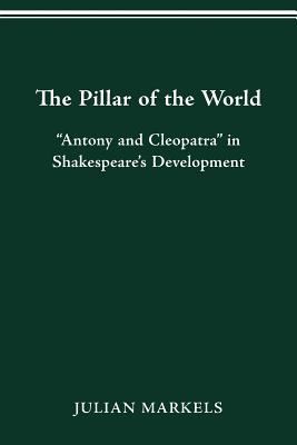 The Pillar of the World : Antony and Cleopatra in Shakespeare's Development