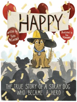 Happy : The True Story of a Stray Dog Who Became a Hero