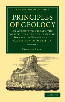 Principles of Geology Vol. 3 : An Attempt to Explain the Former Changes of the Earth's Surface, by Reference to Causes Now in Operation