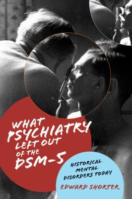 What Psychiatry Left Out of the DSM-5 : Historical Mental Disorders Today