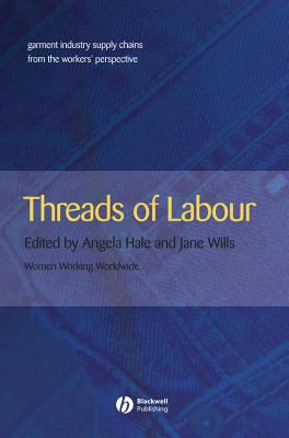 Threads of Labour : Garment Industry Supply Chains from the Workers' Perspective