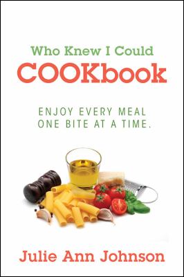 Who Knew I Could Cookbook : Enjoy Every Meal One Bite at a Time