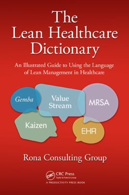 The Lean Healthcare Dictionary : An Illustrated Guide to Using the Language of Lean Management in Healthcare