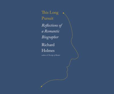 This Long Pursuit : Reflections of a Romantic Biographer