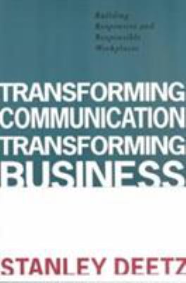 Transforming Communication, Transforming Business : Building Responsive and Responsible Workplaces
