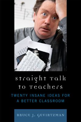 Straight Talk to Teachers : Twenty Insane Ideas for a Better Classroom