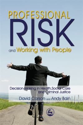 Professional Risk and Working with People : Decision-Making in Health, Social Care and Criminal Justice