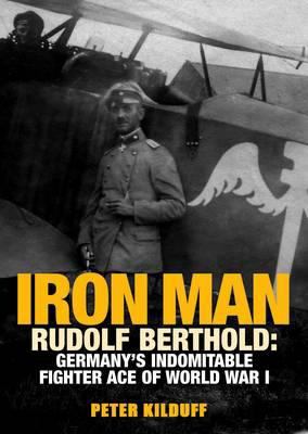 Iron Man : Rudolf Berthold: Germany's Indomitable Fighter Ace of World War I