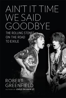 Ain't It Time We Said Goodbye : The Rolling Stones on the Road to Exile