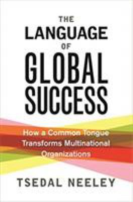The Language of Global Success : How a Common Tongue Transforms Multinational Organizations