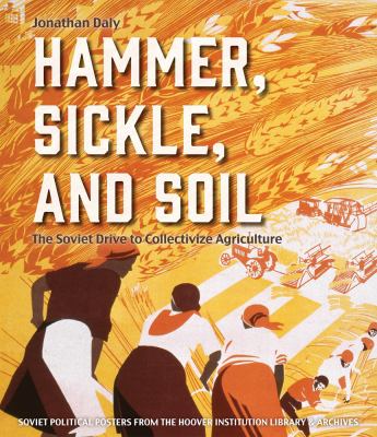 Hammer, Sickle, and Soil : The Soviet Drive to Collectivize Agriculture
