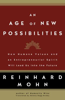 An Age of New Possibilities : How Humane Values and an Entrepreneurial Spirit Will Lead Us into the Future