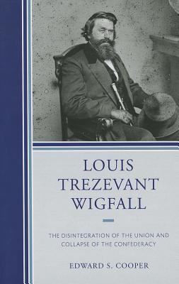 Louis Trezevant Wigfall : The Disintegration of the Union and Collapse of the Confederacy