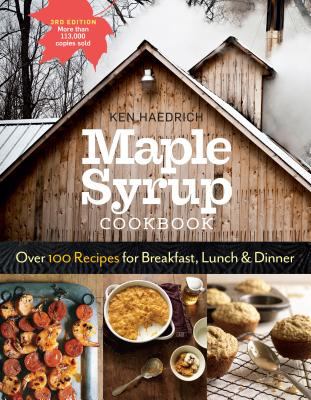 Maple Syrup Cookbook, 3rd Edition : Over 100 Recipes for Breakfast, Lunch and Dinner