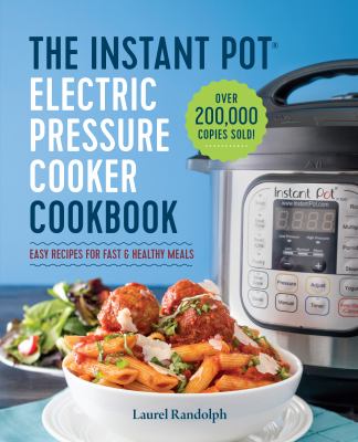 The Instant Pot Electric Pressure Cooker Cookbook : Easy Recipes for Fast and Healthy Meals
