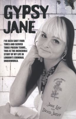 Gypsy Jane : I've Been Shot Four Times and Served Three Prison Terms¿This Is the Incredible Story of My Life in London's Criminal Underworld