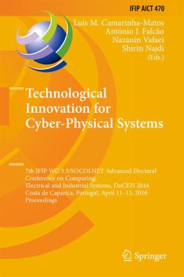 Technological Innovation for Cyber-Physical Systems : 7th IFIP WG 5. 5/SOCOLNET Advanced Doctoral Conference on Computing, Electrical and Industrial Systems, DoCEIS 2016, Costa de Caparica, Portugal, April 11-13, 2016, Proceedings