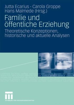 Familie und Öffentliche Erziehung : Theoretische Konzeptionen, Historische und Aktuelle Analysen