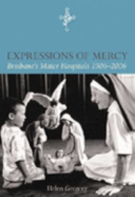 Expressions of Mercy : Brisbane's Mater Hospitals 1906-2006