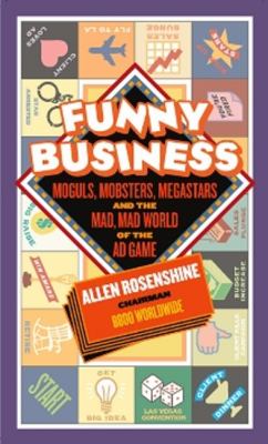 Funny Business : Moguls, Mobsters, Megastars, and the Mad, Mad World of the Ad Game