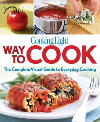 Cooking Light Way to Cook : The Complete Visual Guide to Everyday Cooking
