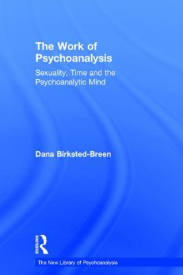 The Work of Psychoanalysis : Sexuality, Time and the Psychoanalytic Mind