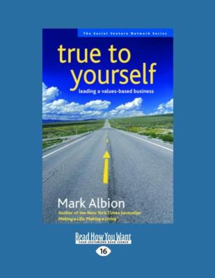 True to Yourself : Leading a Values-Based Business