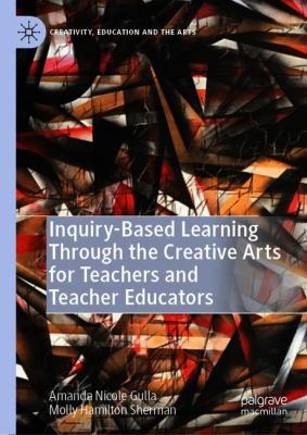 Inquiry-Based Learning Through the Creative Arts for Teachers and Teacher Educators