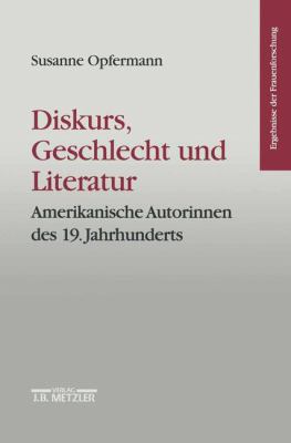Diskurs, Geschlecht und Literatur : Amerikanische Autorinnen des 19. Jahrhunderts