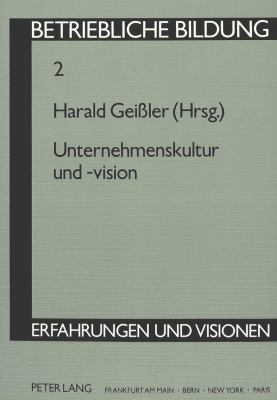 UNTERNEHMENSKULTUR UND -VISION : HERAUSGEGEBEN VON HARALD GEISsLER