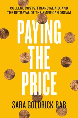 Paying the Price : College Costs, Financial Aid, and the Betrayal of the American Dream