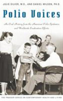 Polio Voices : An Oral History from the American Polio Epidemics and Worldwide Eradication Efforts