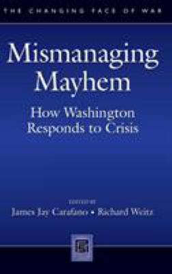 Mismanaging Mayhem : How Washington Responds to Crisis
