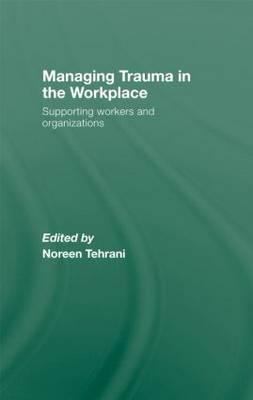 Managing Trauma in the Workplace : Supporting Workers and Organisations