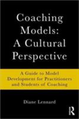 Coaching Models: a Cultural Perspective : A Guide to Model Development: for Practitioners and Students of Coaching