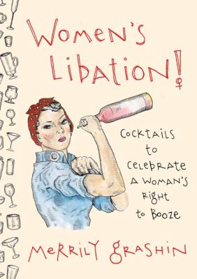 Women's Libation! : Cocktails to Celebrate a Woman's Right to Booze
