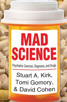 Mad Science : Psychiatric Coercion, Diagnosis, and Drugs