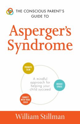 The Conscious Parent's Guide to Asperger's Syndrome : A Mindful Approach for Helping Your Child Succeed